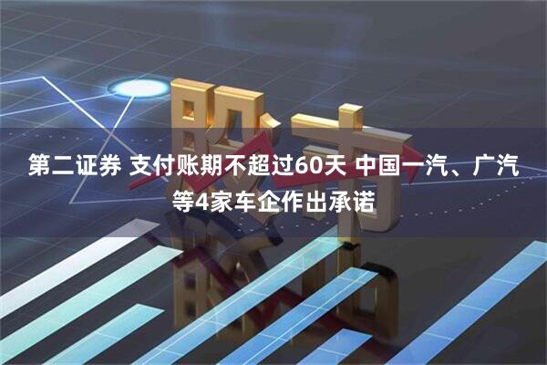 第二证券 支付账期不超过60天 中国一汽、广汽等4家车企作出承诺