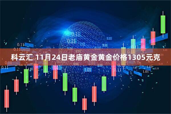 科云汇 11月24日老庙黄金黄金价格1305元克