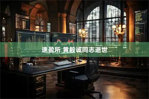 速盈所 黄毅诚同志逝世